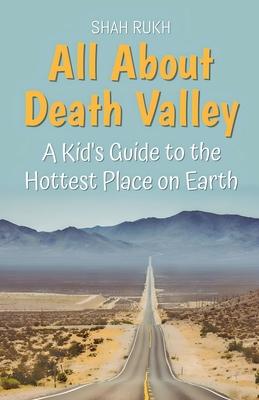 All About Death Valley: A Kid's Guide to the Hottest Place on Earth