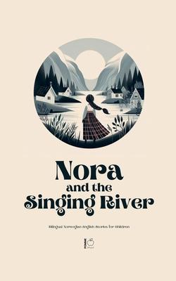 Nora and the Singing River Bilingual Norwegian-English Stories for Children