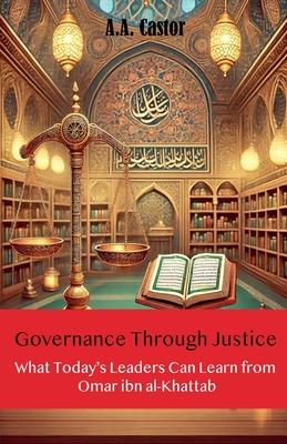 Governance Through Justice: What Today's Leaders Can Learn from Omar ibn al-Khattab