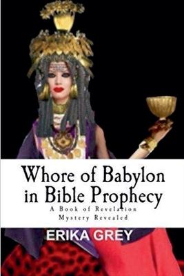 Whore of Babylon in Bible Prophecy: A Book of Revelation Mystery Revealed