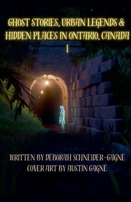 Ghost Stories, Urban Legends, & Hidden Places in Ontario, Canada: Part 1