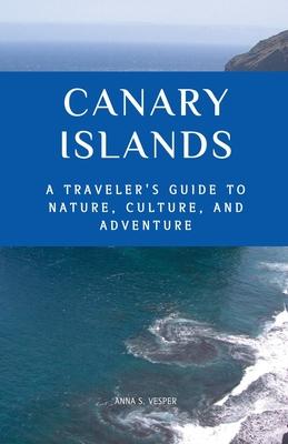 Canary Islands A Traveler's Guide to Nature, Culture, and Adventure