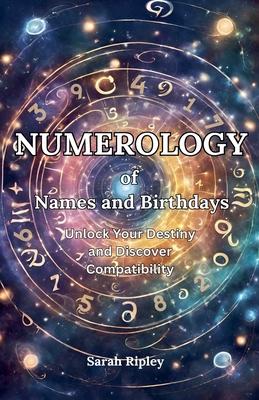 Numerology of Names and Birthdays: Unlock Your Destiny and Discover Compatibility