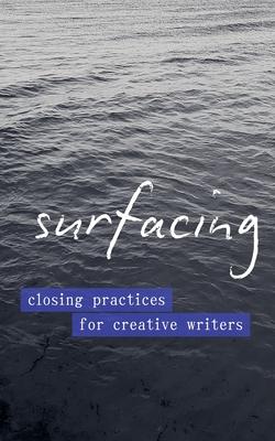 Surfacing: Closing Practices for Creative Writers