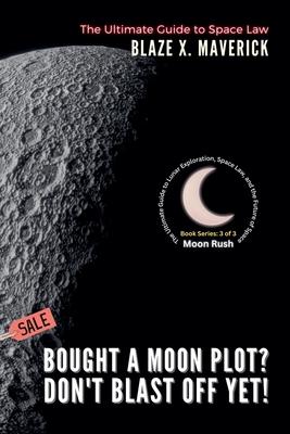 Bought a Moon Plot? Don't Blast Off Yet!: The Ultimate Guide to Space Law