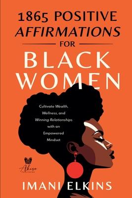 1865 Positive Affirmations for Black Women: Cultivate Wealth, Wellness, and Winning Relationships with an Empowered Mindset