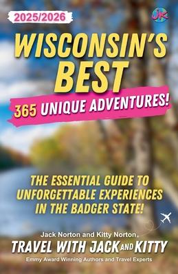 Wisconsin's Best: 365 Unique Adventures - 2025-2026 Edition: The Essential Guide to Unforgettable Experiences in the Badger State!