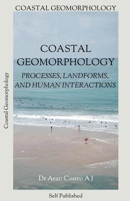 Coastal Geomorphology: Processes, Landforms, and Human Interactions