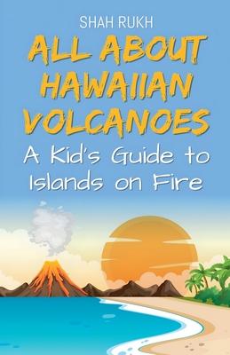 All About Hawaiian Volcanoes: A Kid's Guide to Islands on Fire