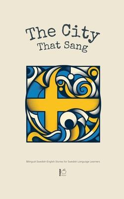 The City That Sang: Bilingual Swedish-English Stories for Swedish Language Learners