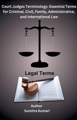 Court Judges Terminology: Essential Terms for Criminal, Civil, Family, Administrative, and International Law