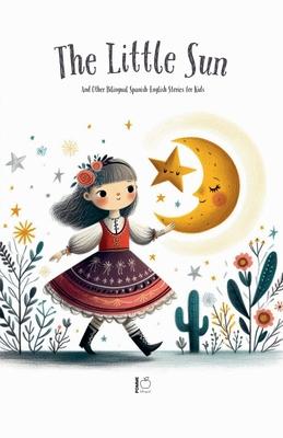 The Litte Sun And Other Bilingual Spanish-English Stories for Kids