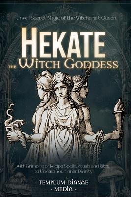 Hekate the Witch Goddess: Unveil Secret Magic of the Witchcraft Queen, with Grimoire of Recipe Spells, Rituals and Rites to Unleash Your Inner Divinit Subscription