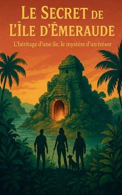 Le Secret de l'le d'meraude: L'hritage d'une le, le mystre d'un trsor