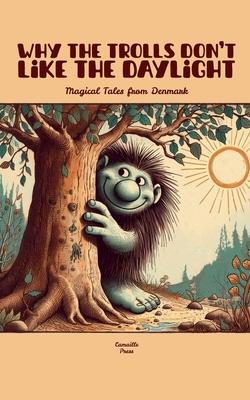 Why the Trolls Don't Like the Daylight: Magical Tales from Denmark