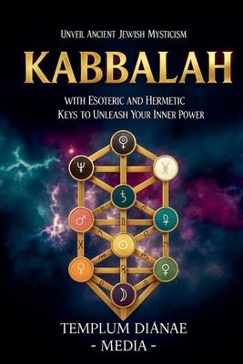 Kabbalah: Unveil Ancient Jewish Mysticism, with Esoteric and Hermetic Keys to Unleash Your Inner Power Subscription