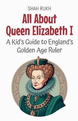 All About Queen Elizabeth I: A Kid's Guide to England's Golden Age Ruler Subscription