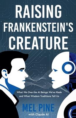 Raising Frankenstein's Creature: What We Owe the AI Beings We've Made and What Wisdom Traditions Tell Us Subscription