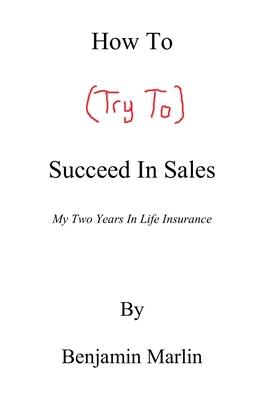 How To (Try To) Succeed In Sales: My Two Years in Life Insurance Subscription