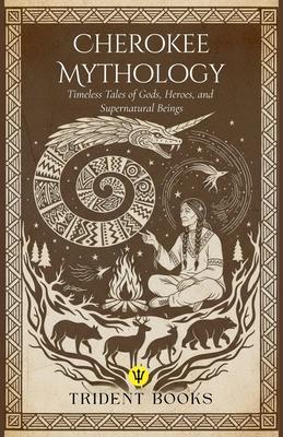 Cherokee Mythology: Timeless Tales of Gods, Heroes, and Supernatural Beings Subscription