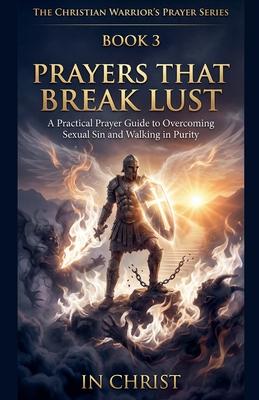Prayers That Break Lust. A Practical Prayer Guide to Overcoming Sexual Sin and Walking in Purity Subscription