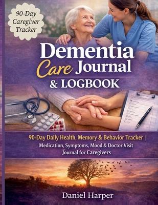 Dementia Care Journal & Logbook: 90-Day Daily Health, Memory & Behaviour Tracker Medication, Symptoms, Mood & Doctor Visit Journal for Caregivers Subscription