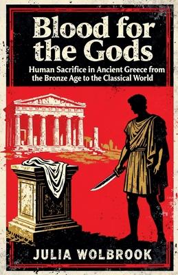 Blood for the Gods Human Sacrifice in Ancient Greece from the Bronze Age to the Classical World Subscription