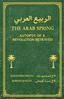 The Arab Spring Autopsy Of A Revolution Betrayed Subscription