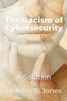 The Racism of Cybersecurity: A Solution by William Benjamin Jones Subscription