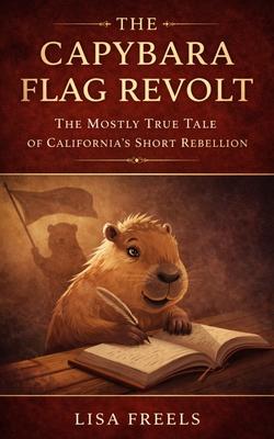 The Capybara Flag Revolt: The Mostly True Tale of California's Short Rebellion Subscription
