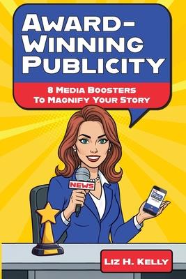 Award-Winning Publicity: 8 Media Boosters to Magnify Your Story Subscription