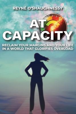 At Capacity: Reclaim Your Margins and Your Life in a World that Glorifies Overload Subscription