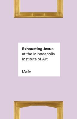 Exhausting Jesus at the Minneapolis Institute of Art Subscription