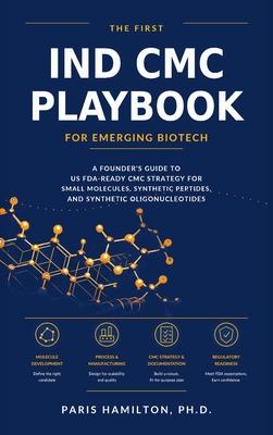The First IND CMC Playbook for Emerging Biotech: A Founder's Guide to US FDA-Ready CMC Strategy for Small Molecules, Peptides, and Oligonucleotides