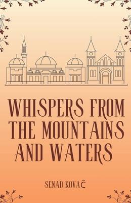 Whispers from the Mountains and Waters: A Complete Collection of Myths, Legends, Folklore, and Oral Traditions of Bosnia and Herzegovina: