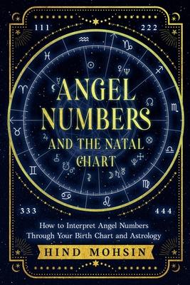 Angel Numbers and the Natal Chart: How to Interpret Angel Numbers Through Your Birth Chart and Astrology Subscription