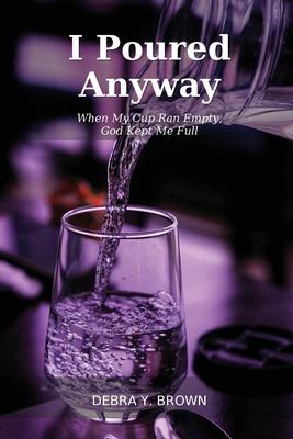 I Poured Anyway: When My Cup Ran Empty, God Kept Me Full Subscription