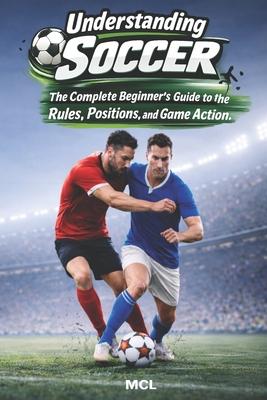 Understanding Soccer: The Complete Beginner's Guide to the Rules, Positions, and Game Action Subscription