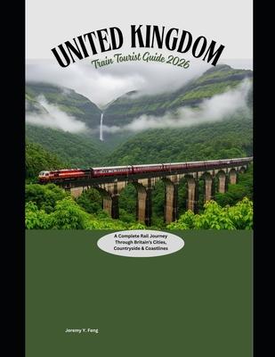United Kingdom Train Tourist Guide 2026: A Complete Rail Journey Through Britain's Cities, Countryside & Coastlines Subscription
