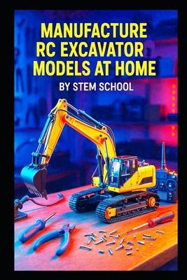 Manufacture RC Excavator Models at Home: A Step-by-Step Guide to Building Functional Servo-Controlled Scale Excavators Subscription