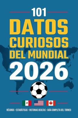 101 Datos Curiosos del Mundial de Ftbol 2026: Almanaque con rcords, estadsticas y cifras ocultas que convierten este campeonato del mundo en el ms Subscription