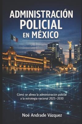 Administracin Policial en Mxico: Cmo se alinea la administracin policial a la estrategia nacional 2025-2030 Subscription