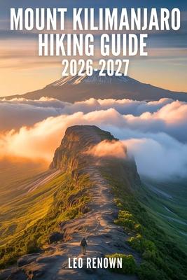Mount Kilimanjaro Hiking Guide 2026-2027: Explore Trails Smarter, Expert Navigation, Essential Gear Tips, Maps and Cultural Insights for Every Hiker Subscription