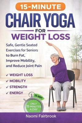 15-Minute Chair Yoga for Weight Loss: Safe, Gentle Seated Exercises for Seniors to Burn Fat, Improve Mobility, and Reduce Joint Pain Subscription