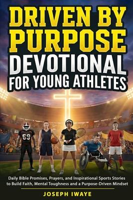 Driven By Purpose Devotional for Young Athletes: Daily Bible Promises, Prayers, and Inspirational Sports Stories to Build Faith, Mental Toughness and Subscription