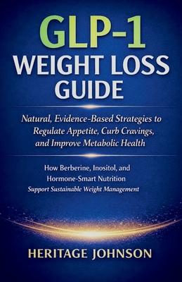 GLP-1 Weight Loss Guide: Natural, Evidence-Based Strategies to Regulate Appetite, Curb Cravings, and Improve Metabolic Health: How Berberine, Inositol Subscription