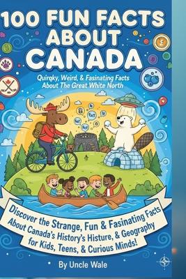 100 Fun Facts About Canada: Quirky, Weird, and Fascinating Facts About the Great White North: Discover the Strange, Fun, and Fascinating Facts About C Subscription
