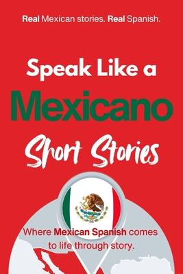 Speak Like a Mexicano: Pueblo Voices: Mexican Spanish Short Stories Inspired by Everyday Life, Rhythm, and Quiet Understanding Subscription