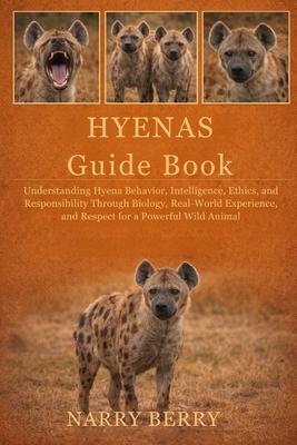Hyenas Guide Book: Understanding Hyena Behavior, Intelligence, Ethics, and Responsibility Through Biology, Real-World Experience, and Respect for a Po Subscription