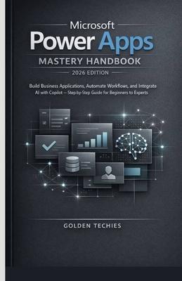 Microsoft Power Apps Mastery Handbook 2026 Edition: Build Business Applications, Automate Workflows, and Integrate AI with Copilot - Step-By-Step Guid Subscription